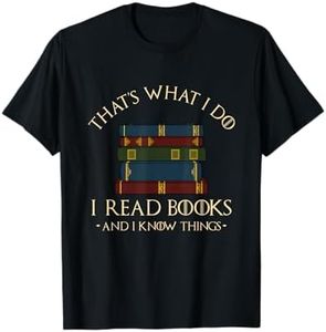 That's What I Do I Read Books And I Know Things - Reading T-Shirt
