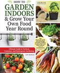 How to Garden Indoors & Grow Your Own Food Year Round: Ultimate Guide to Vertical, Container, and Hydroponic Gardening (Creative Homeowner) Vegetables, Herbs, DIY Projects, Composting, Lights, & More