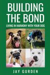 Building the Bond: Living in Harmony With Your Dog