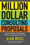 Million Dollar Consulting Proposals: How to Write a Proposal That's Accepted Every Time