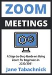 Zoom Meetings: A Step-by-Step Guide on Using Zoom for Beginners in 2020/2021