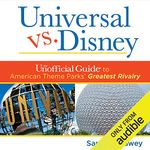 Universal Versus Disney: The Unofficial Guide to American Theme Parks' Greatest Rivalry