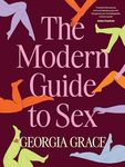 The Modern Guide To Sex: Learn everything you've ever wanted to know about sex in this expert practical and inclusive guide for readers of Emily Nagoski, Hannah Ferguson and Dolly Alderton