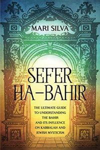 Sefer ha-Bahir: The Ultimate Guide to Understanding the Bahir and Its Influence on Kabbalah and Jewish Mysticism (Jewish Spirituality)