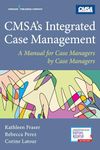 CMSA's Integrated Case Management: A Manual For Case Managers by Case Managers