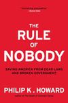 The Rule of Nobody: Saving America From Dead Laws And Broken Government