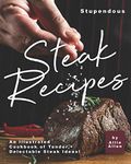 Stupendous Steak Recipes: An Illustrated Cookbook of Tender, Delectable Steak Ideas!