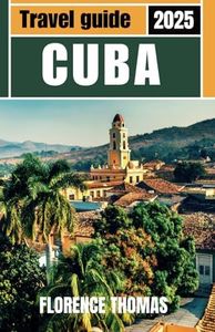 CUBA TRAVEL GUIDE 2025: Havana’s Timeless Charm and the Stunning Landscapes of the Caribbean Coast and Beaches.