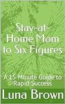 Stay-at-Home Mom to Six Figures: A 