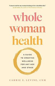 Whole Woman Health: A Guide to Creating Wellness for Any Age and Stage