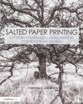 Salted Paper Printing: A Step-by-Step Manual Highlighting Contemporary Artists (Contemporary Practices in Alternative Process Photography)