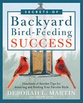 The Secrets of Backyard Bird-Feeding Success: Hundreds of Surefire Tips for Attracting and Feeding Your Favorite Birds