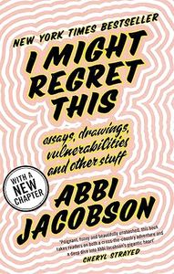 I Might Regret This: Essays, Drawings, Vulnerabilities and Other Stuff