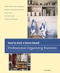 How to Start a Home-based Professional Organizing Business, Second Edition (Home-Based Business Series)