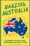 Amazing Australia: A Dictionary of Slang, Idioms, Expressions with Facts & Trivia