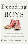 Decoding Boys: New Science Behind the Subtle Art of Raising Sons