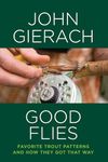 Good Flies: Favorite Trout Patterns and How They Got That Way, Signed Edition