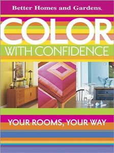 Color with Confidence: Your Rooms, Your Way (Better Homes & Gardens Decorating);Better Homes & Gardens Decorating;Your Rooms, Your Way