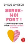 SERRE-MOI FORT! SEPT CONVERSATIONS POUR UNE VIE ENTIÈRE D'AMOUR