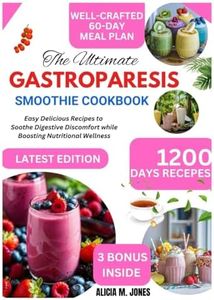 The ultimate gastroparesis smoothie cookbook: Easy Delicious Recipes to Soothe Digestive Discomfort While Boosting Nutritional Wellness
