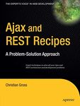 Ajax and REST Recipes: A Problem-Solution Approach (Expert's Voice)