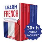 Learn French: 6 Books in 1: The Complete French Language Books Collection to Learn Starting from Zero, Have Fun and Become Fluent like a Native Speaker