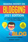 Making Money on Blogging: 2021 edition - How to Start Your Blogging Blueprint and Make Profit Online With Your Blog - How do People Make Money Blogging? A Step-by-Step Guide for Beginners