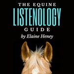 The Equine Listenology Guide: Essential Horsemanship, Horse Body Language & Behaviour, Groundwork, In-Hand Exercises & Riding Lessons to Develop Softness, Connection & Collection.