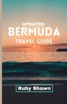 Updated Bermuda Travel Guide: A Comprehensive Guide to Explore the Rich History, iconic tourist spots, Natural Wonders, Vibrant Culture, and Stunning Landscapes of Bermuda and Travel Tips from Locals