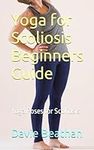 Yoga for Scoliosis Beginners Guide: