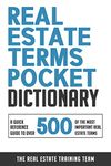 Real Estate Terms Pocket Dictionary: A Quick Reference Guide To Over 500 Of The Most Important Real Estate Terms