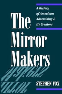 The Mirror Makers: A History of American Advertising and Its Creators