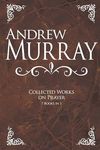 Andrew Murray: Collected Works on Prayer: 7 Books in 1