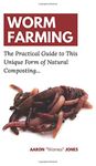 Worm Farming: The Practical Guide to This Unique Form of Natural Composting...