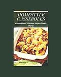 Homestyle Casseroles: Ground Beef, Chicken, Vegetables & More!