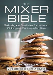 Mixer Bible: 300 Recipes for Your Stand Mixer 3rd Edition: Maximizing Your Stand Mixer and Attachments