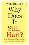 Why Does It Still Hurt?: how the power of knowledge can overcome chronic pain