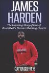 James Harden: The Inspiring Story of One of Basketball's Premier Shooting Guards