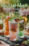 Mocktail Magic: Creative Recipes for Alcohol-Free Bliss,Non-Alcoholic Drinks for Birthday Party,Barbecue,Mixologist Mocktail Recipes Guide,Bartender Signature Mixed Mocktails,