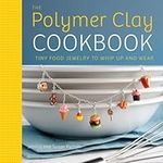 Polymer Clay Cookbook, The: Tiny Food Jewelry to Whip Up and Wear