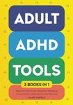 Adult ADHD Tools (3 books in 1) Executive Functioning Workbook, Mastering Concentration, Organization and Cleaning: Strengthen Focus, Memory, and ... Now and Long Term (Thriving With ADHD)