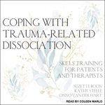 Coping with Trauma-Related Dissociation: Skills Training for Patients and Therapists