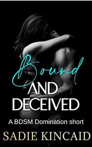 Bound and Deceived : A BDSM Short Story (Bound and Broken Dark Romance)