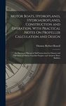 Motor Boats, Hydroplanes, Hydroaeroplanes, Construction and Operation, With Practical Notes On Propeller Calculation and Design: An Illustrated Manual ... Gasoline Engines and Amateur Boat-Builders