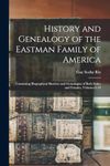 History and Genealogy of the Eastman Family of America: Containing Biographical Sketches and Genealogies of Both Males and Females, Volumes 6-10