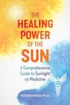 The Healing Power of the Sun: A Comprehensive Guide to Sunlight as Medicine