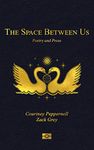 The Space Between Us: Poetry and Prose