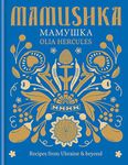 Mamushka: Recipes from Ukraine & beyond