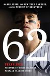 62: Aaron Judge, the New York Yankees, and the Pursuit of Greatness