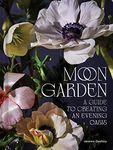 Moon Garden: A Guide to Creating an Evening Oasis